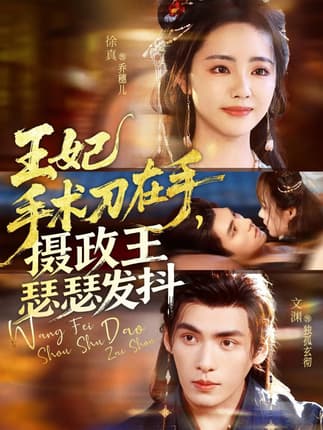 王妃手术刀在手摄政王瑟瑟发抖（73集）徐真&文渊