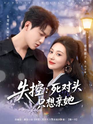 失控死对头只想亲她（80集）朱旻昕＆曾和惠子